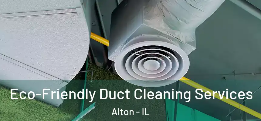  Eco-Friendly Duct Cleaning Services Alton - IL