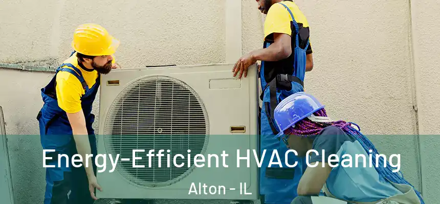 Energy-Efficient HVAC Cleaning Alton - IL