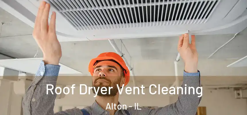  Roof Dryer Vent Cleaning Alton - IL